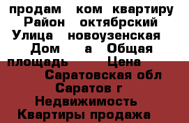 продам 3 ком. квартиру › Район ­ октябрский › Улица ­ новоузенская › Дом ­ 22а › Общая площадь ­ 61 › Цена ­ 2 550 000 - Саратовская обл., Саратов г. Недвижимость » Квартиры продажа   